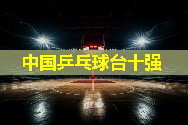 中国乒乓球台十强