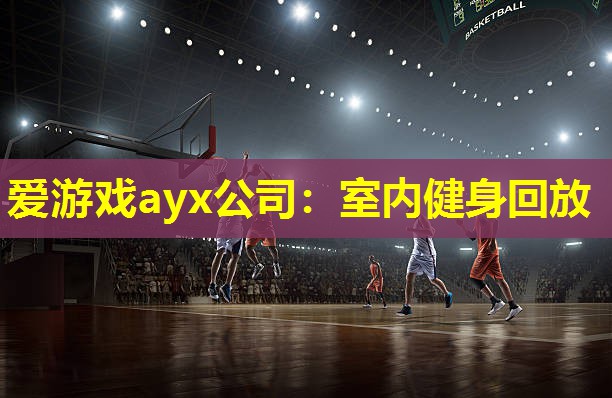 爱游戏ayx公司：室内健身回放