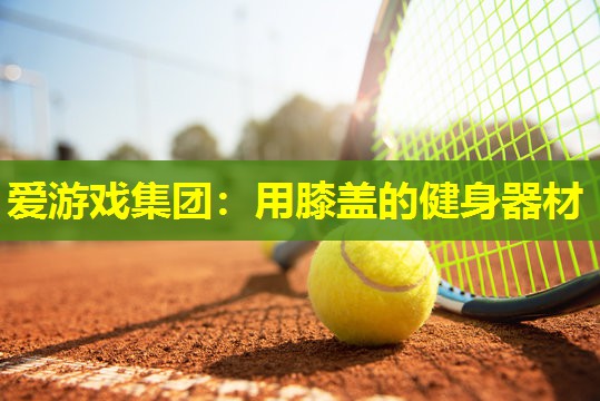 爱游戏集团：用膝盖的健身器材