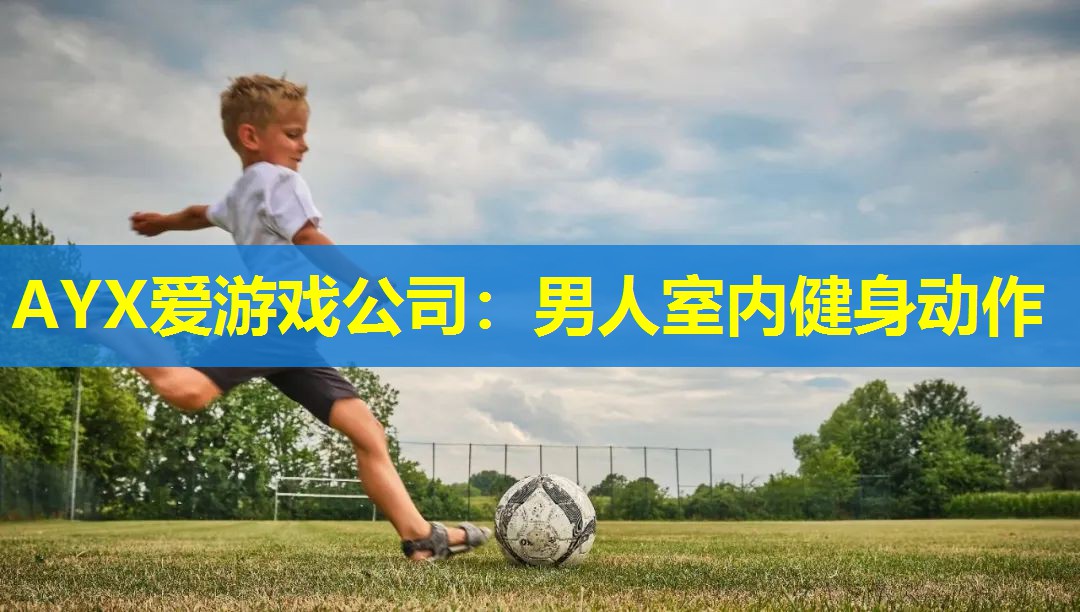 AYX爱游戏公司：男人室内健身动作