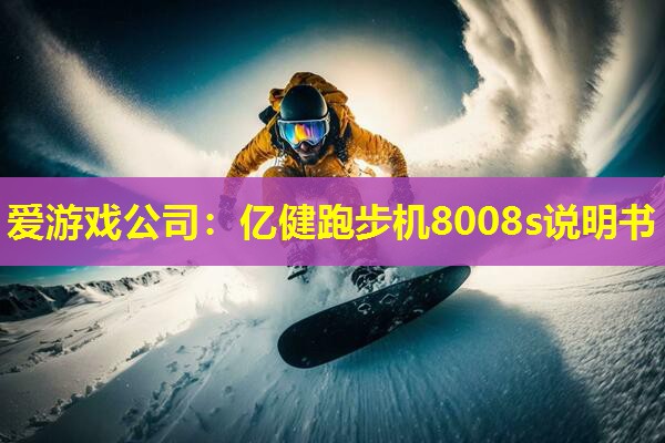 爱游戏公司：亿健跑步机8008s说明书