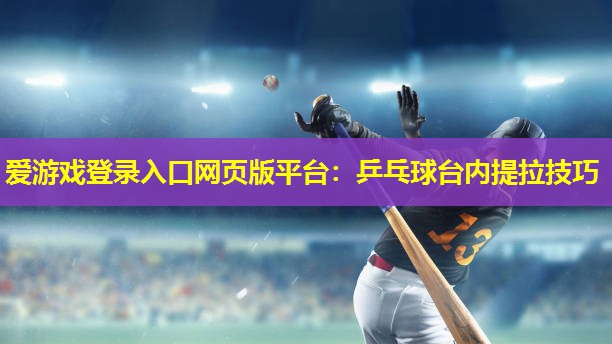 乒乓球台内提拉技巧