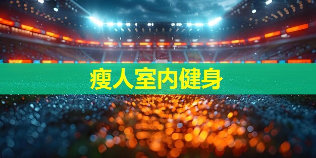 瘦人室内健身 瘦人室内健身