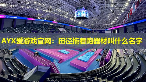 田径拖着跑器材叫什么名字 田径拖着跑器材叫什么名字