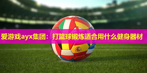 打篮球锻炼适合用什么健身器材 打篮球锻炼适合用什么健身器材