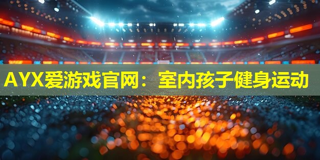 室内孩子健身运动 室内孩子健身运动
