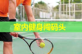 室内健身闯码头 室内健身闯码头