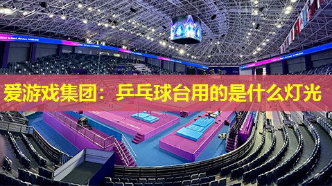 乒乓球台用的是什么灯光 乒乓球台用的是什么灯光