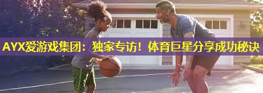 独家专访!体育巨星分享成功秘诀 独家专访!体育巨星分享成功秘诀